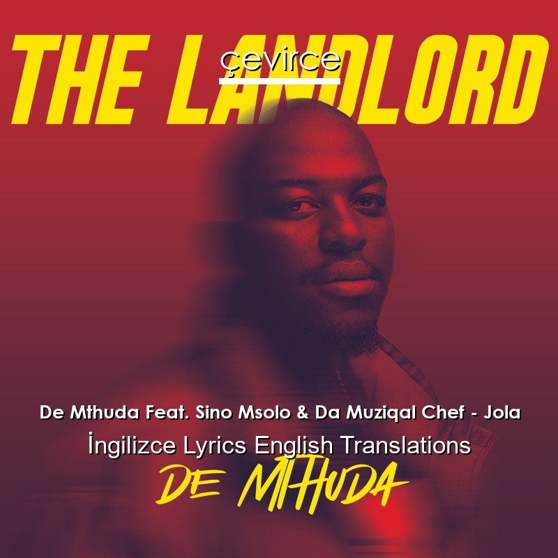 De Mthuda Feat. Sino Msolo & Da Muziqal Chef – Jola  Lyrics English Translations