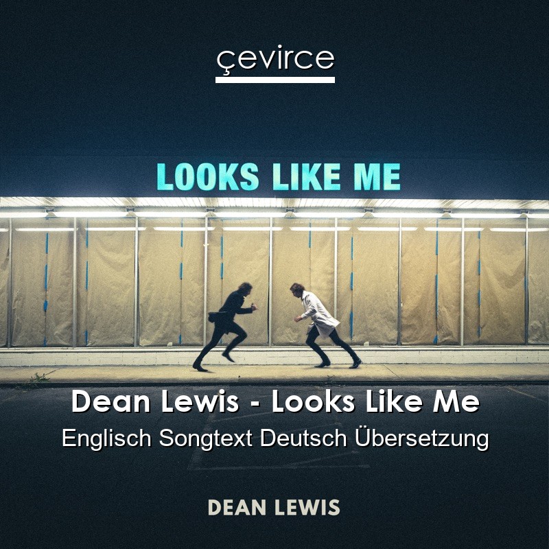 Dean Lewis – Looks Like Me Englisch Songtext Deutsch Übersetzung