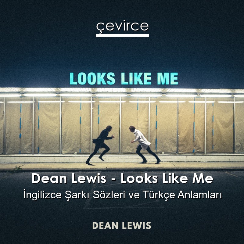 Dean Lewis – Looks Like Me İngilizce Şarkı Sözleri Türkçe Anlamları