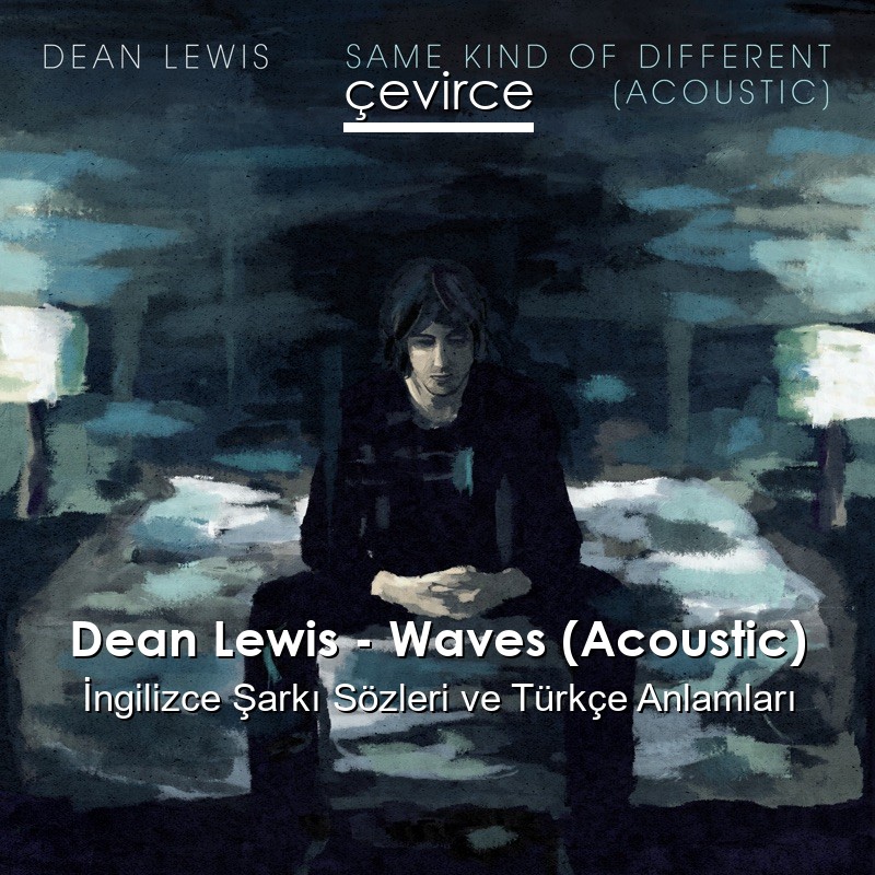 Dean Lewis – Waves (Acoustic) İngilizce Şarkı Sözleri Türkçe Anlamları