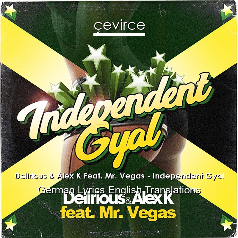 Delirious & Alex K Feat. Mr. Vegas – Independent Gyal German Lyrics English Translations