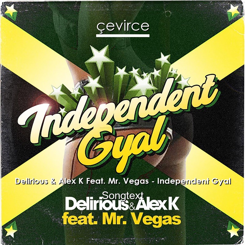 Delirious & Alex K Feat. Mr. Vegas – Independent Gyal Songtext