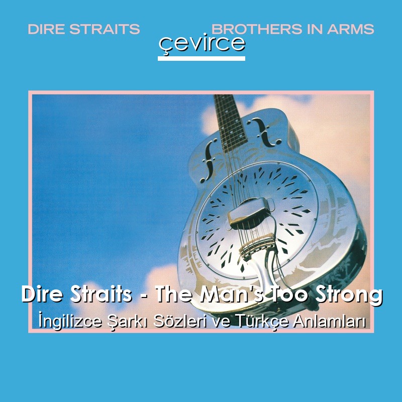 Dire Straits – The Man’s Too Strong İngilizce Şarkı Sözleri Türkçe Anlamları