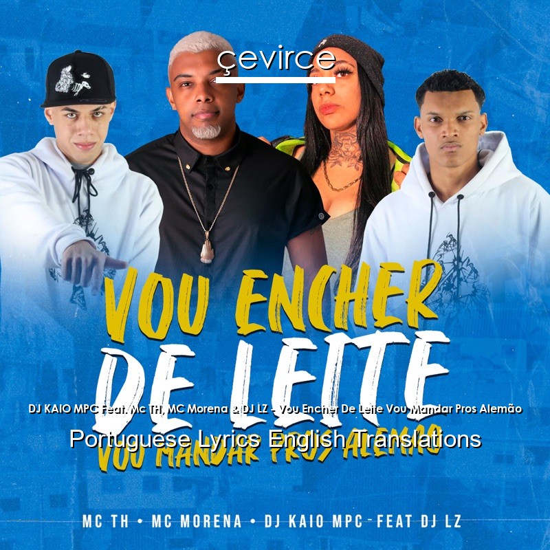 DJ KAIO MPC Feat. Mc TH, MC Morena & DJ LZ – Vou Encher De Leite Vou Mandar Pros Alemão Portuguese Lyrics English Translations