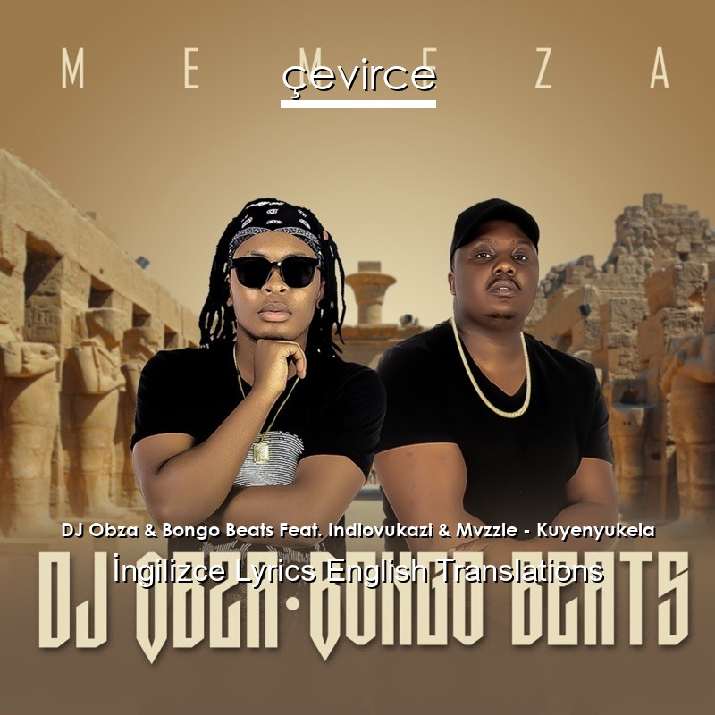 DJ Obza & Bongo Beats Feat. Indlovukazi & Mvzzle – Kuyenyukela  Lyrics English Translations