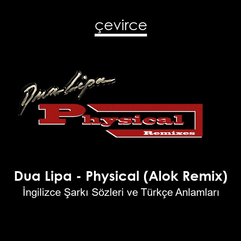 Dua Lipa – Physical (Alok Remix) İngilizce Şarkı Sözleri Türkçe Anlamları