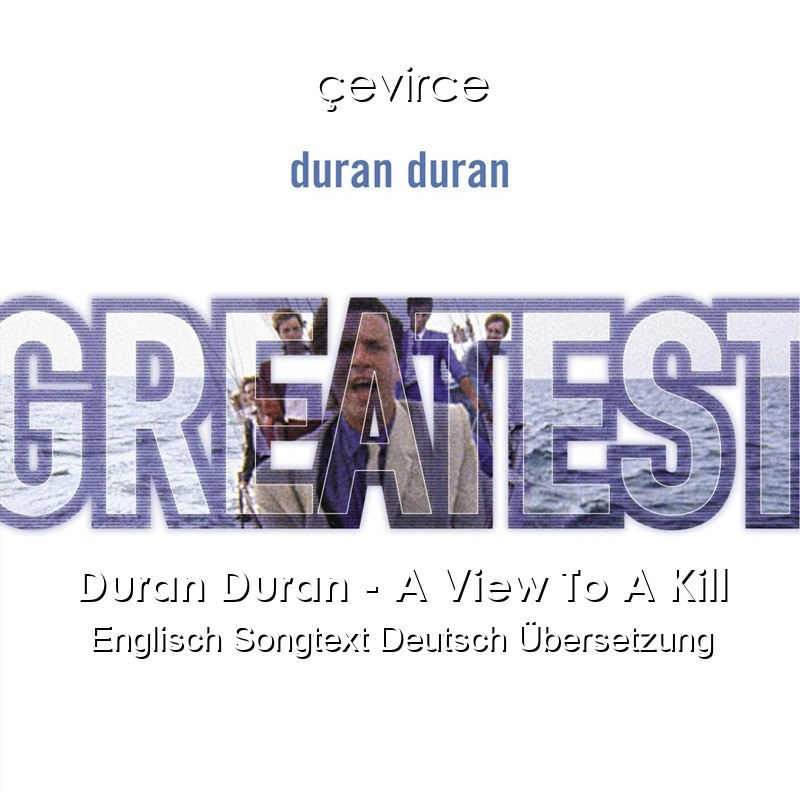 Duran Duran – A View To A Kill Englisch Songtext Deutsch Übersetzung