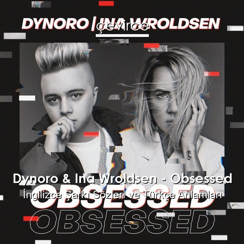 Dynoro & Ina Wroldsen – Obsessed İngilizce Şarkı Sözleri Türkçe Anlamları