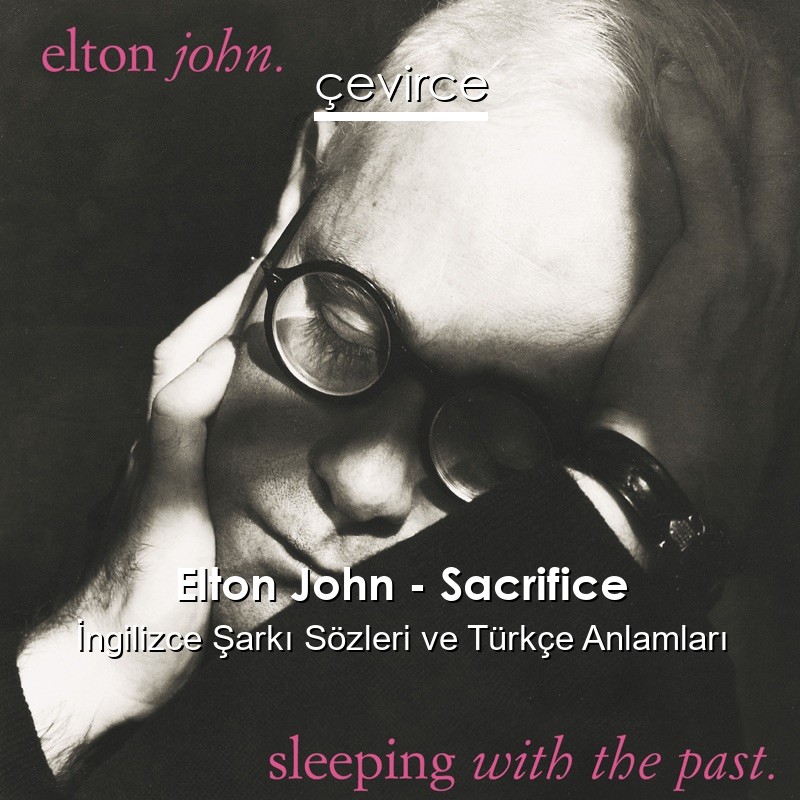 Elton John – Sacrifice İngilizce Şarkı Sözleri Türkçe Anlamları