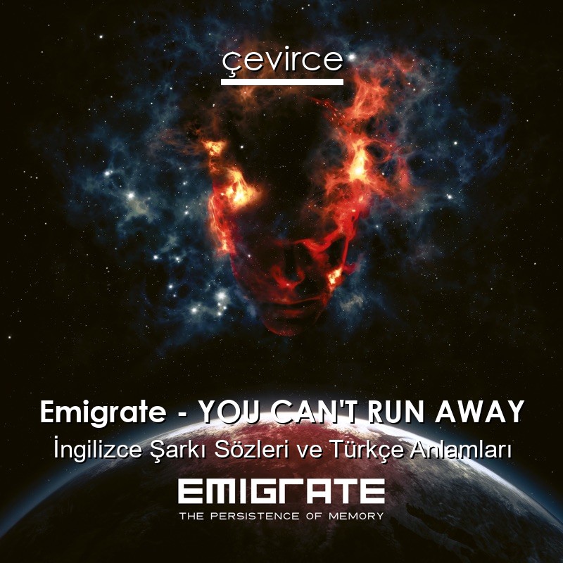 Emigrate – YOU CAN’T RUN AWAY İngilizce Şarkı Sözleri Türkçe Anlamları