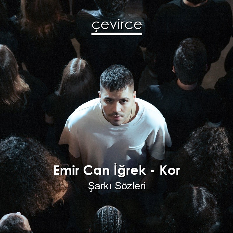 Emir Can İğrek – Kor Şarkı Sözleri