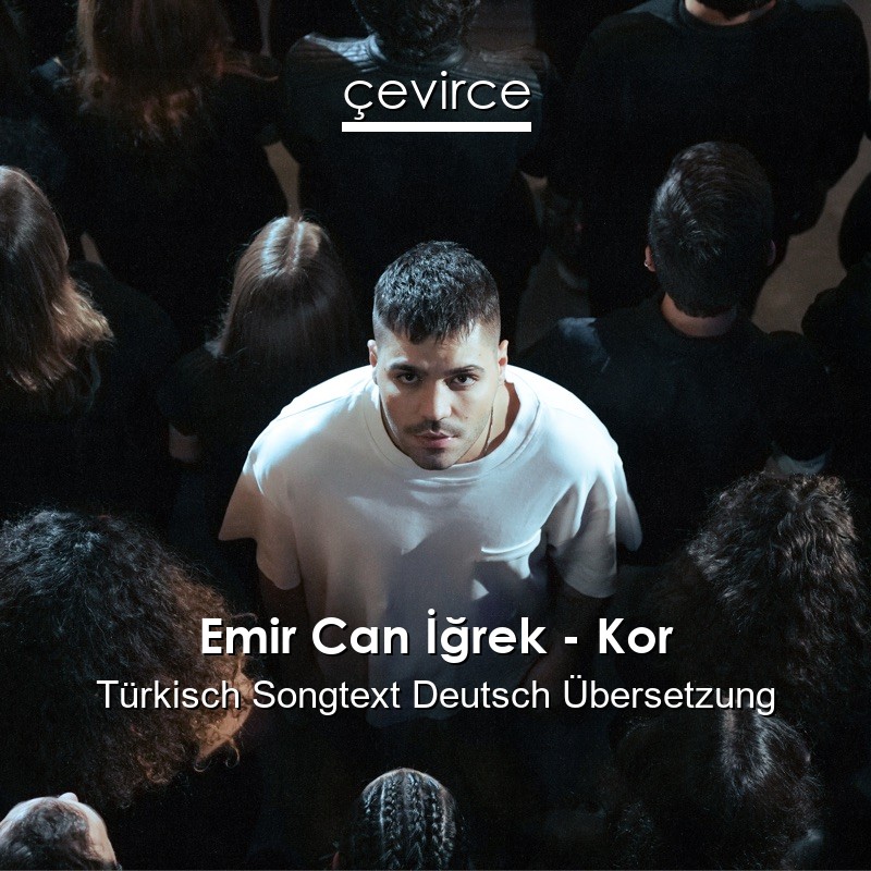 Emir Can İğrek – Kor Türkisch Songtext Deutsch Übersetzung