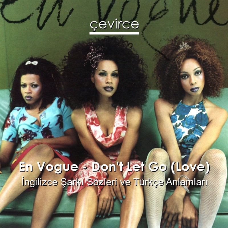 En Vogue – Don’t Let Go (Love) İngilizce Şarkı Sözleri Türkçe Anlamları