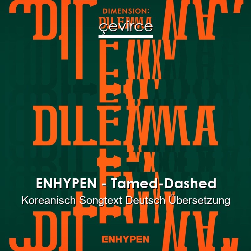 ENHYPEN – Tamed-Dashed Koreanisch Songtext Deutsch Übersetzung