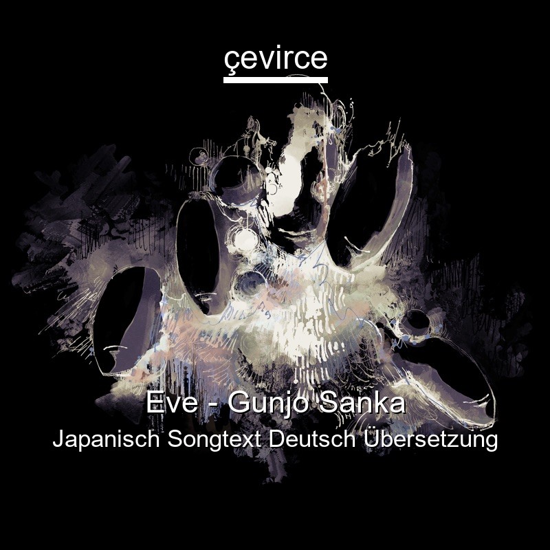 Eve – Gunjo Sanka Japanisch Songtext Deutsch Übersetzung