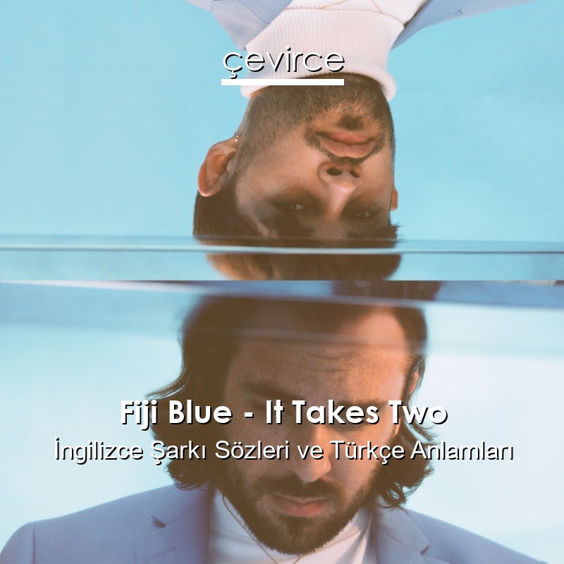 Fiji Blue – It Takes Two İngilizce Şarkı Sözleri Türkçe Anlamları