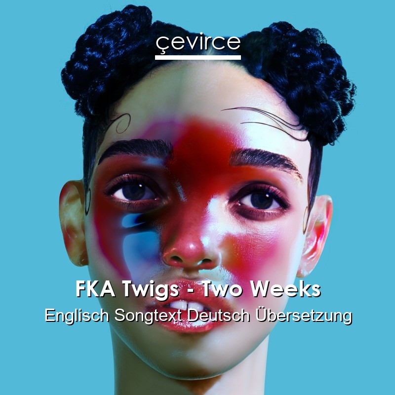 FKA Twigs – Two Weeks Englisch Songtext Deutsch Übersetzung