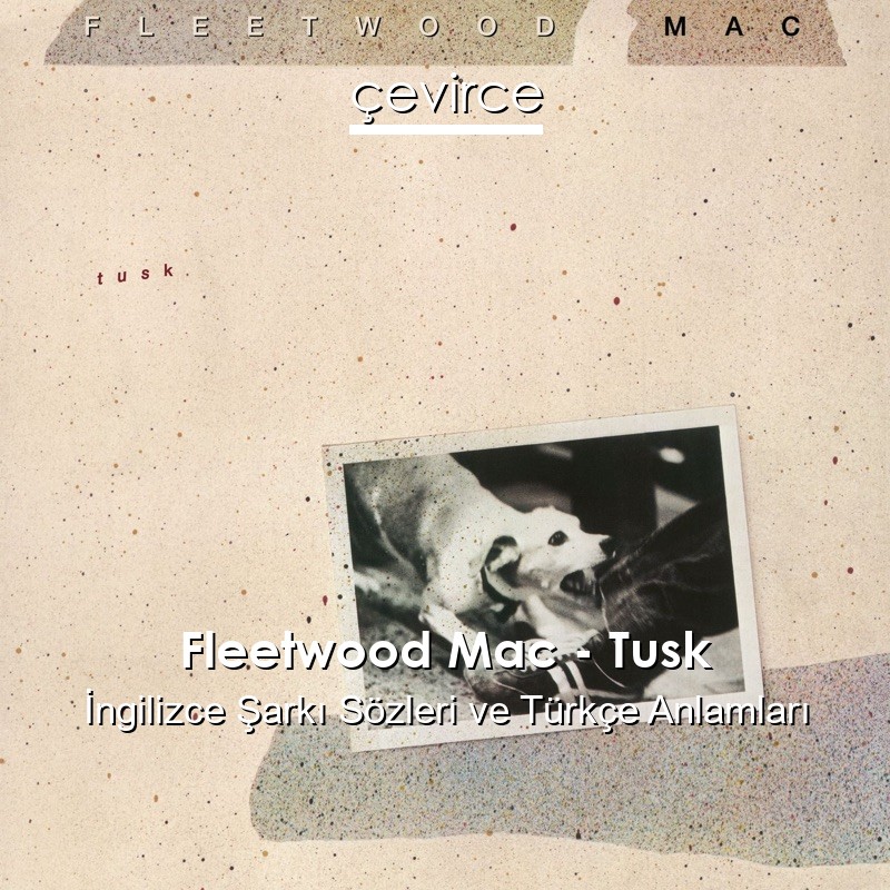 Fleetwood Mac – Tusk İngilizce Şarkı Sözleri Türkçe Anlamları