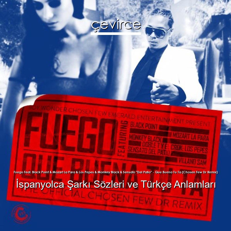 Fuego Feat. Black Point & Mozart La Para & Los Pepes & Monkey Black & Sensato “Del Patio” – Que Buena Tu Ta (Chosen Few Dr Remix) İspanyolca Şarkı Sözleri Türkçe Anlamları