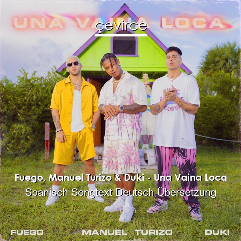 Fuego, Manuel Turizo & Duki – Una Vaina Loca Spanisch Songtext Deutsch Übersetzung