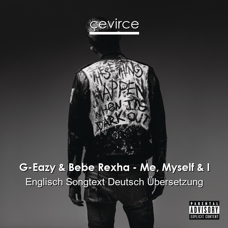 G-Eazy & Bebe Rexha – Me, Myself & I Englisch Songtext Deutsch Übersetzung