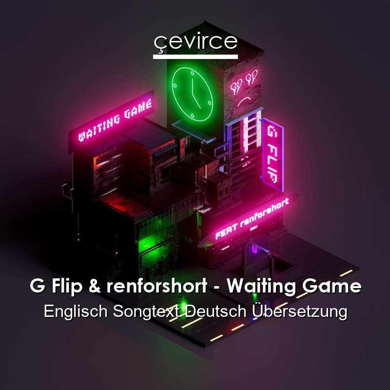 G Flip & renforshort – Waiting Game Englisch Songtext Deutsch Übersetzung