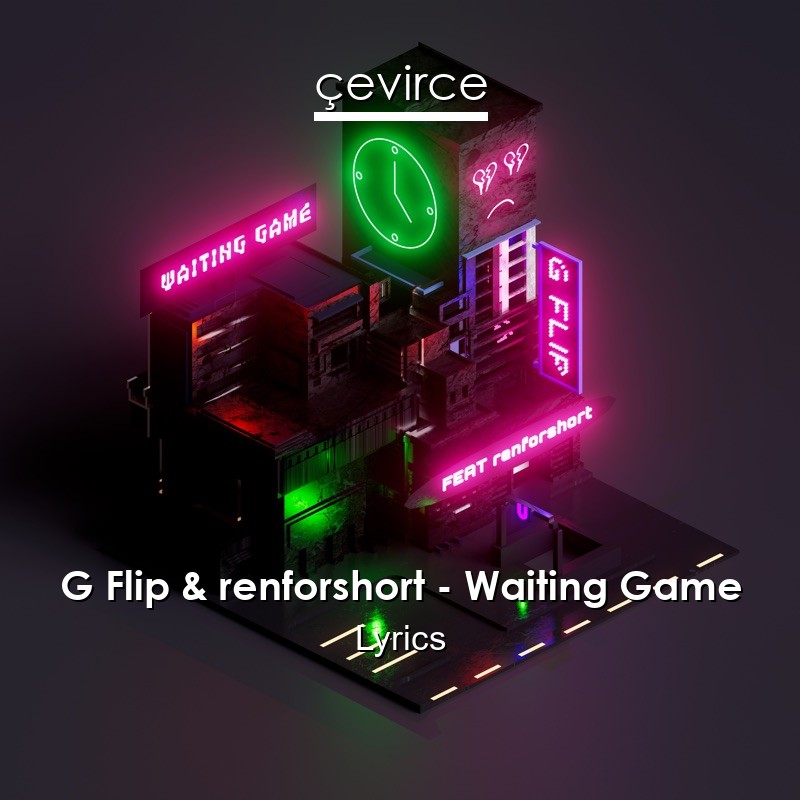 G Flip & renforshort – Waiting Game Lyrics