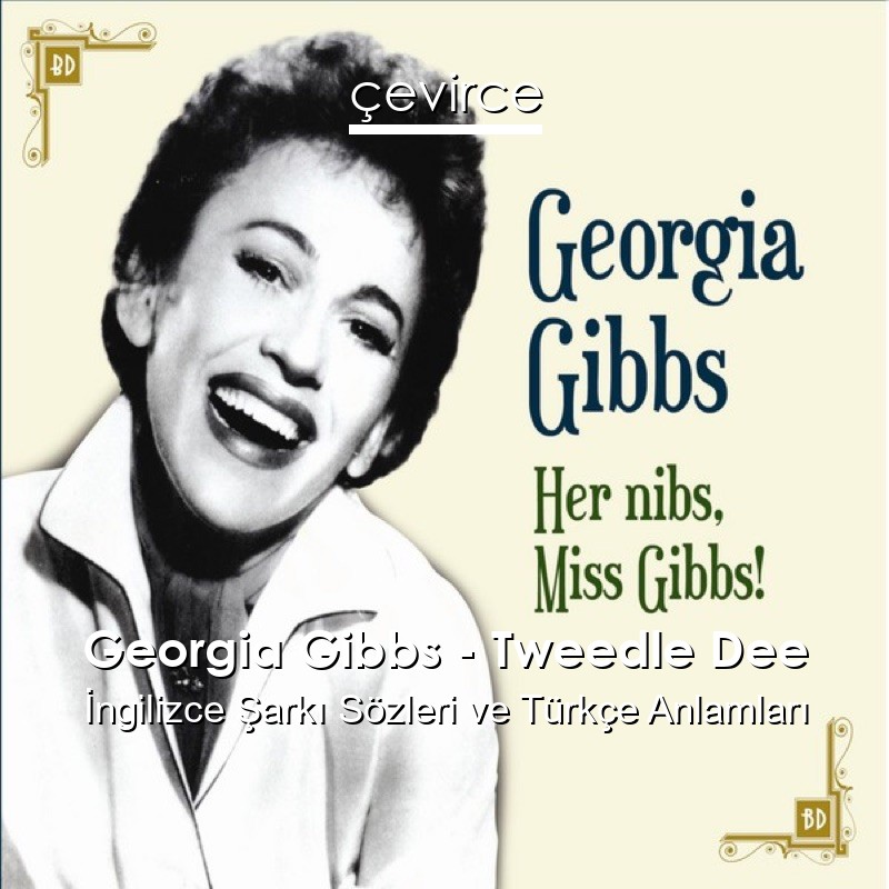 Georgia Gibbs – Tweedle Dee İngilizce Şarkı Sözleri Türkçe Anlamları