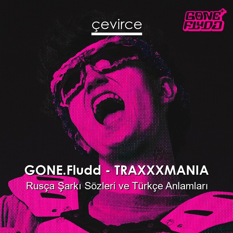 GONE.Fludd – TRAXXXMANIA Rusça Şarkı Sözleri Türkçe Anlamları