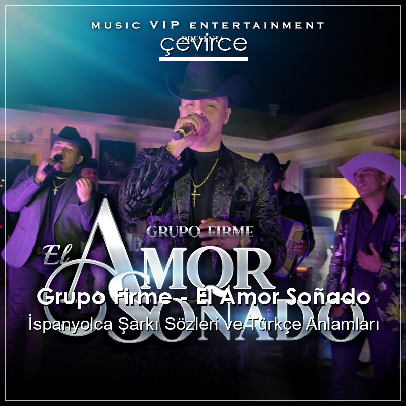 Grupo Firme – El Amor Soñado İspanyolca Şarkı Sözleri Türkçe Anlamları