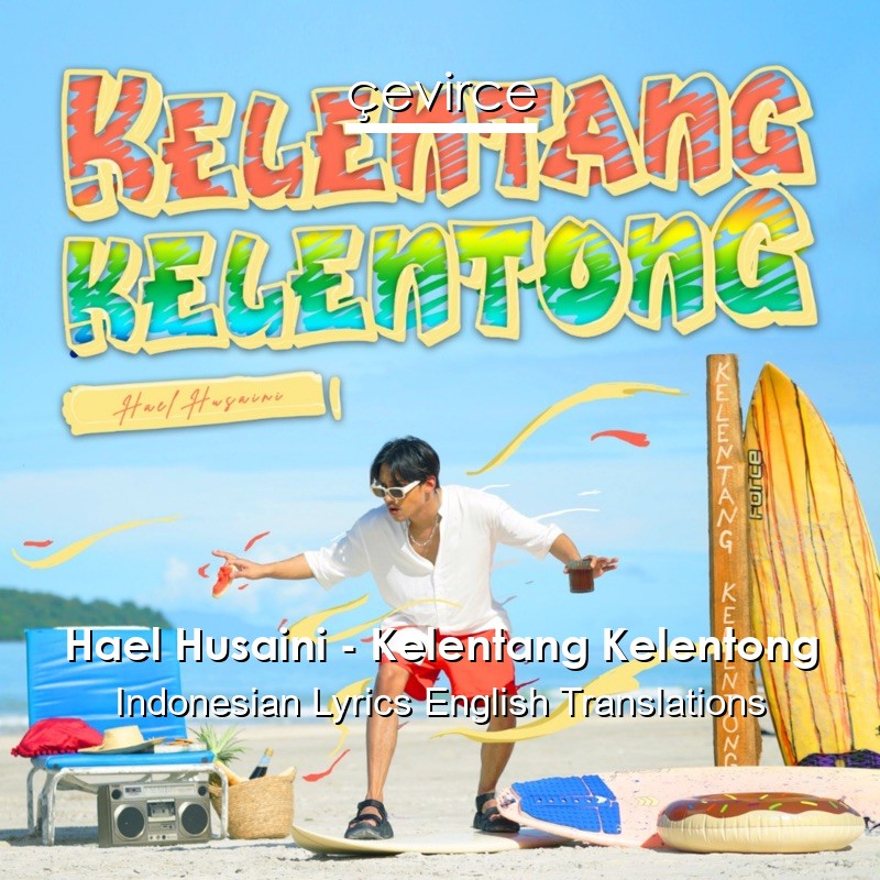 Hael Husaini – Kelentang Kelentong Indonesian Lyrics English Translations