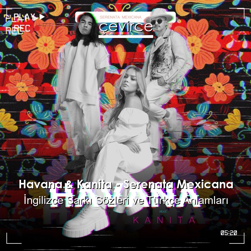 Havana & Kanita – Serenata Mexicana İngilizce Şarkı Sözleri Türkçe Anlamları