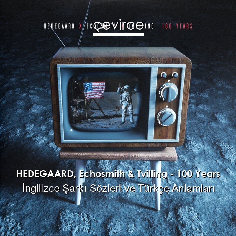 HEDEGAARD, Echosmith & Tvilling – 100 Years İngilizce Şarkı Sözleri Türkçe Anlamları