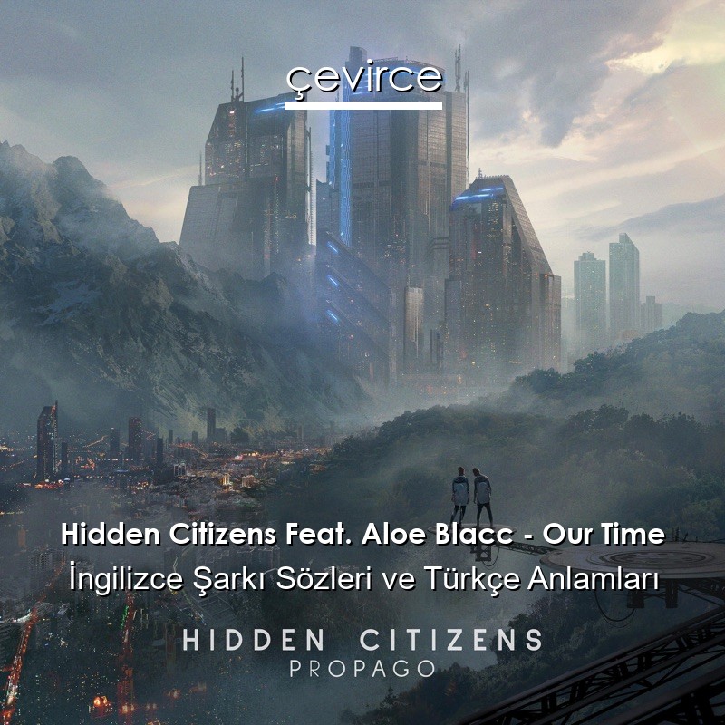 Hidden Citizens Feat. Aloe Blacc – Our Time İngilizce Şarkı Sözleri Türkçe Anlamları
