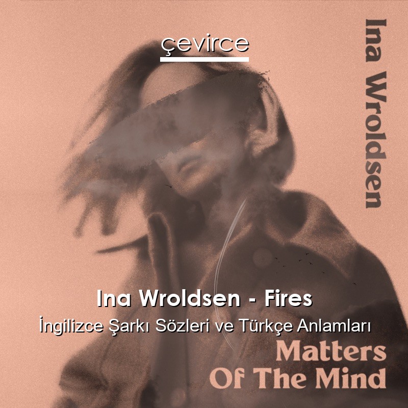 Ina Wroldsen – Fires İngilizce Şarkı Sözleri Türkçe Anlamları