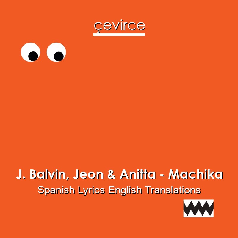 J. Balvin, Jeon & Anitta – Machika Spanish Lyrics English Translations