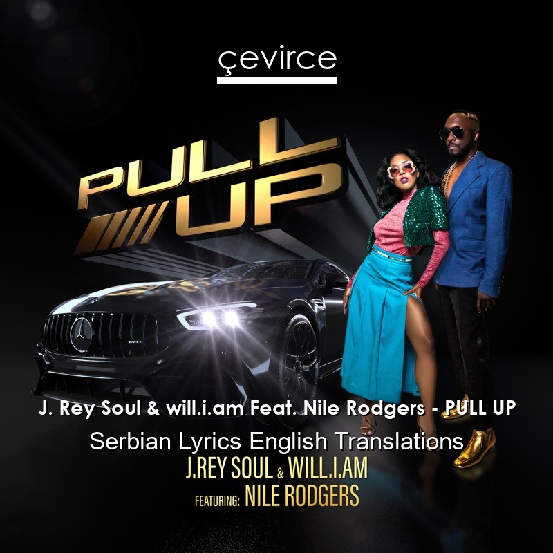 J. Rey Soul & will.i.am Feat. Nile Rodgers – PULL UP Serbian Lyrics English Translations