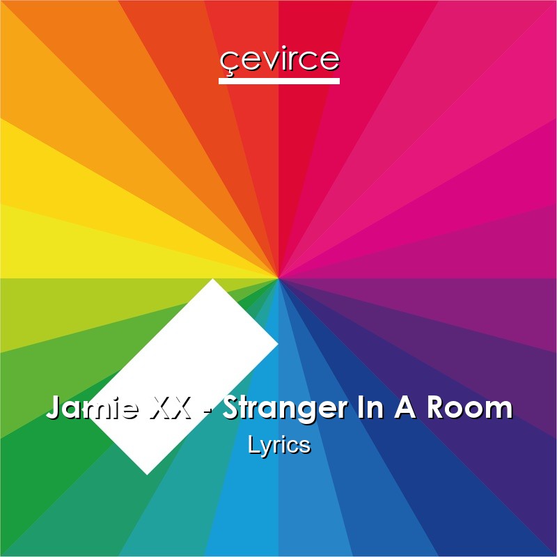 Jamie XX – Stranger In A Room Lyrics