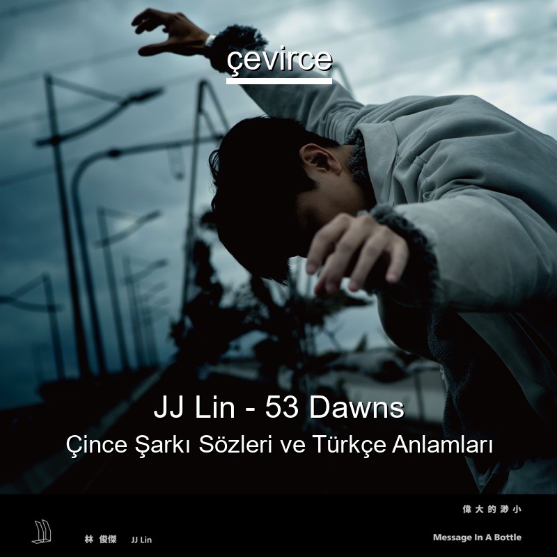 JJ Lin – 53 Dawns Çince Şarkı Sözleri Türkçe Anlamları