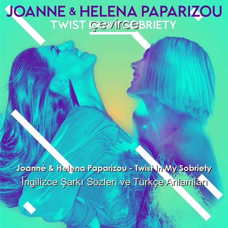 Joanné & Helena Paparizou – Twist In My Sobriety İngilizce Şarkı Sözleri Türkçe Anlamları