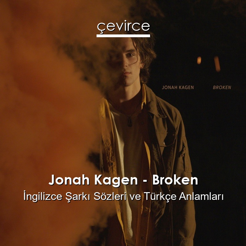 Jonah Kagen – Broken İngilizce Şarkı Sözleri Türkçe Anlamları