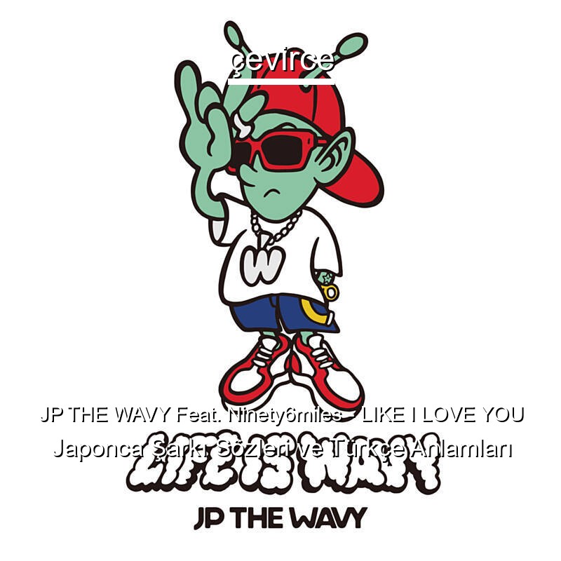 JP THE WAVY Feat. Ninety6miles – LIKE I LOVE YOU Japonca Şarkı Sözleri Türkçe Anlamları