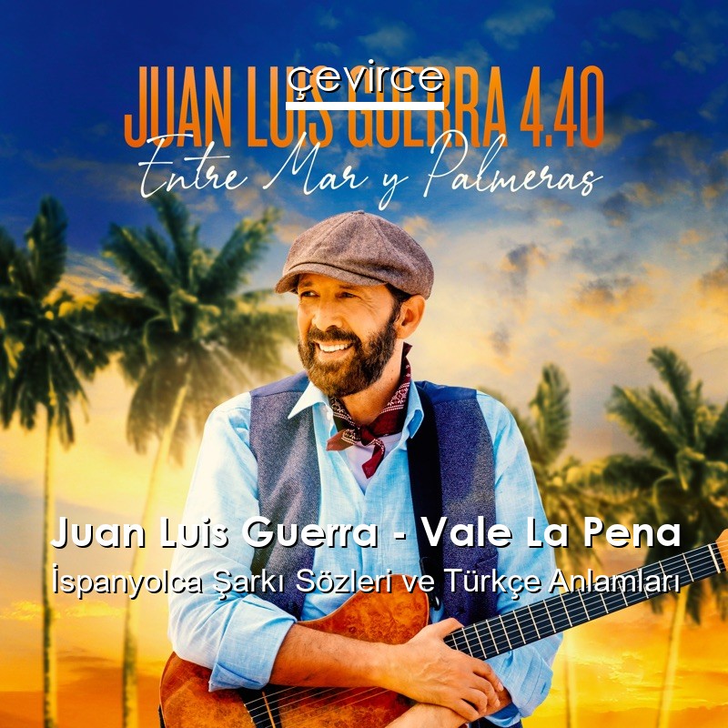 Juan Luis Guerra – Vale La Pena İspanyolca Şarkı Sözleri Türkçe Anlamları