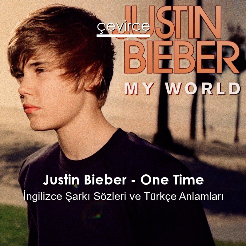 Justin Bieber – One Time İngilizce Şarkı Sözleri Türkçe Anlamları