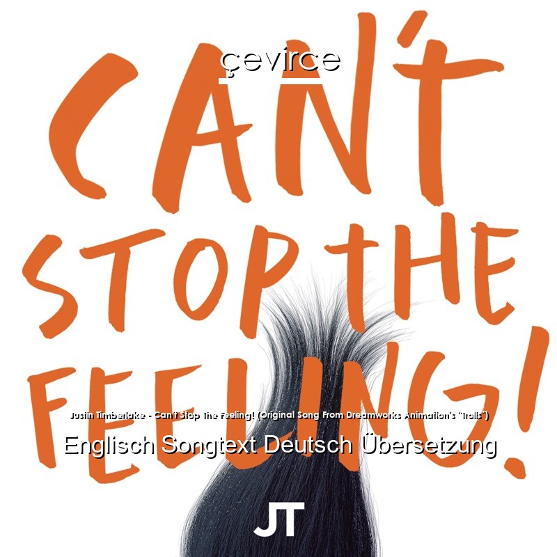 Justin Timberlake – Can’t Stop The Feeling! (Original Song From Dreamworks Animation’s “Trolls”) Englisch Songtext Deutsch Übersetzung