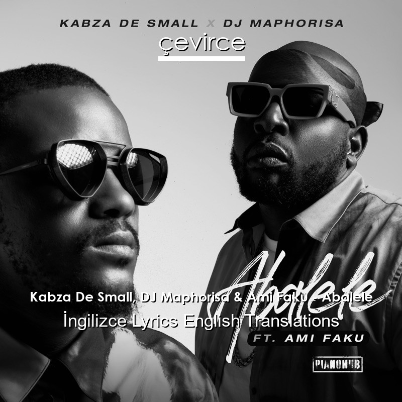 Kabza De Small, DJ Maphorisa & Ami Faku – Abalele  Lyrics English Translations