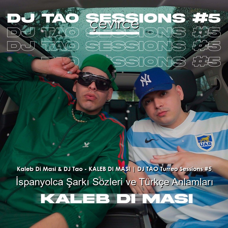 Kaleb Di Masi & DJ Tao – KALEB DI MASI | DJ TAO Turreo Sessions #5 İspanyolca Şarkı Sözleri Türkçe Anlamları