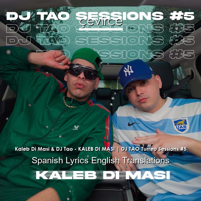 Kaleb Di Masi & DJ Tao – KALEB DI MASI | DJ TAO Turreo Sessions #5 Spanish Lyrics English Translations