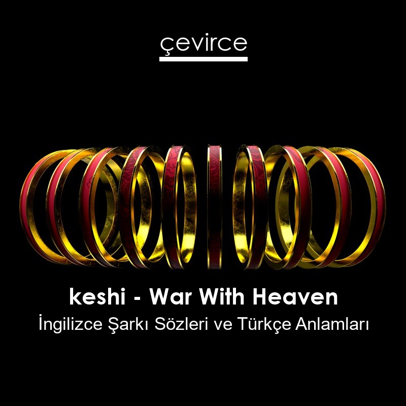 keshi – War With Heaven İngilizce Şarkı Sözleri Türkçe Anlamları