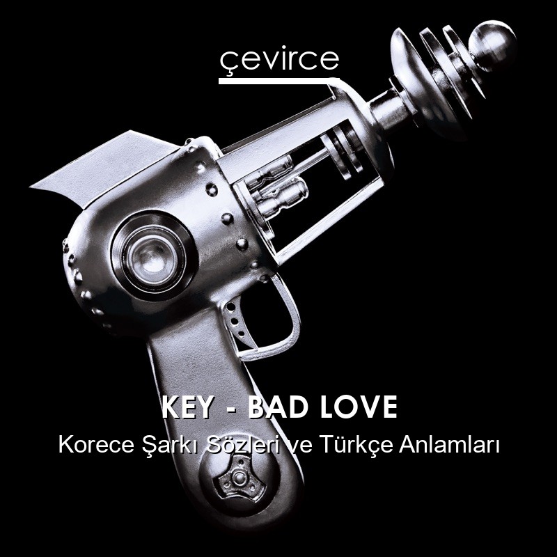 KEY – BAD LOVE Korece Şarkı Sözleri Türkçe Anlamları